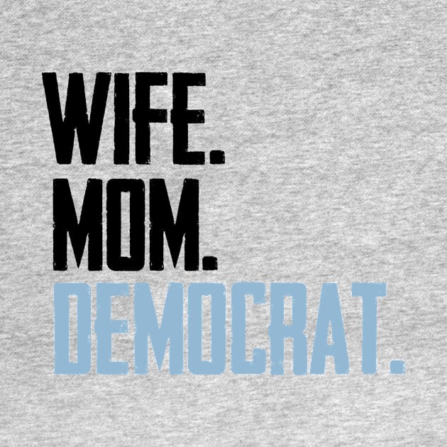 Wife Mom Democrat by BethTheKilljoy